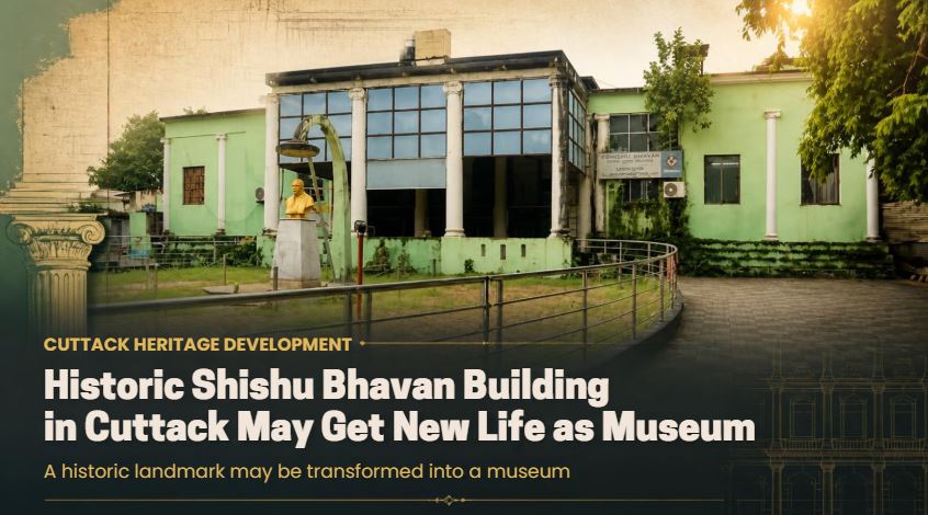 Historic Shishu Bhavan Building in Cuttack May Get New Life as Museum